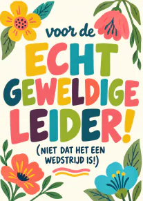 Kleurrijke kaart met bloemen en de tekst: voor de echt geweldige leider! (niet dat het een wedstrijd is!)