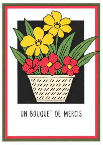 Carte blanche bordée de rouge et de vert, illustrée d’un pot de fleurs rouges et jaunes avec le texte « UN BOUQUET DE MERCIS ».