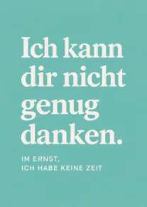 Türkise Karte mit cremeweisser Schrift und einem sarkastischen Dankesspruch.