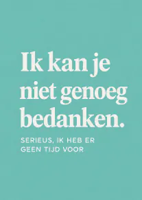 Turquoise kaart met witte typografie en een grappige Nederlandse bedankboodschap.