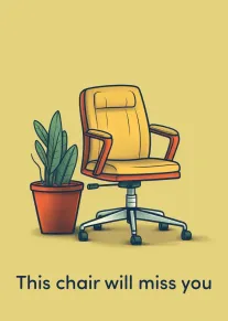 Illustrated office chair beside a potted plant with text saying this chair will miss you.