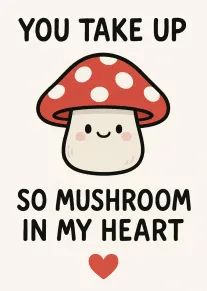 Cute red mushroom with heart and pun text saying you take up so much room.