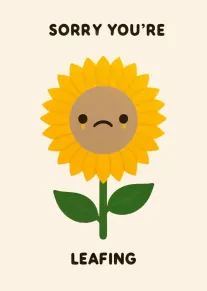A sad sunflower with text Sorry You're Leafing on a cream background and green leaves.