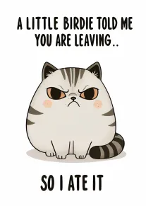Grumpy cartoon cat with text about a little birdie told me you are leaving soon.