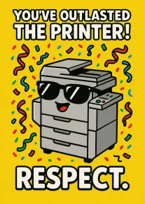 A smiling printer wearing sunglasses with confetti and the words You've outlasted the printer Respect.
