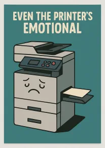 A sad cartoon printer under the words Even the Printer's Emotional on teal background.