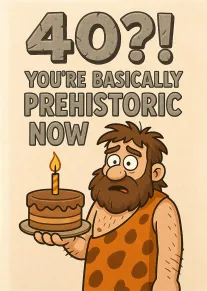 Cartoon caveman holds birthday cake beside text saying 40? you're basically prehistoric now for him.