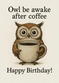 Cute owl holding a coffee cup with birthday message and pun text about being awake.