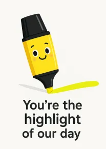 Cute yellow highlighter card saying you're the highlight of our day on a white background.