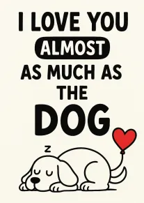 Black text says I love you almost as much as the dog beside sleeping puppy.