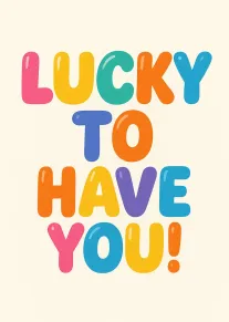 Colorful balloon letters spell Lucky to Have You on a cream background, cheerful and bright.