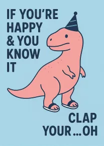 Pink dinosaur in party hat beside funny if you're happy clap your...oh text card.